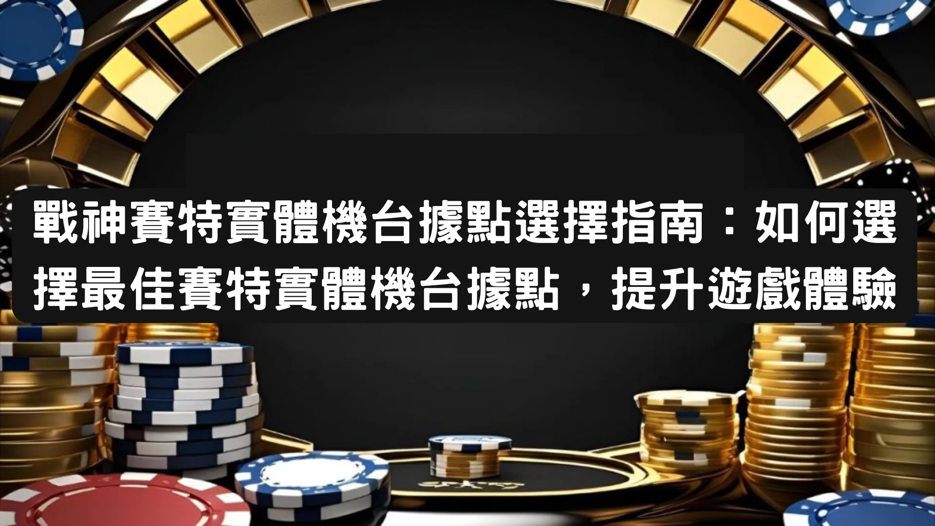 戰神賽特實體機台據點選擇指南：如何選擇最佳賽特實體機台據點，提升遊戲體驗